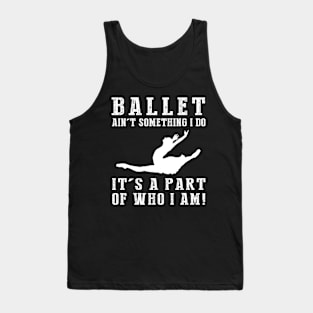 ballet ain't something i do it's a part of who i am Tank Top